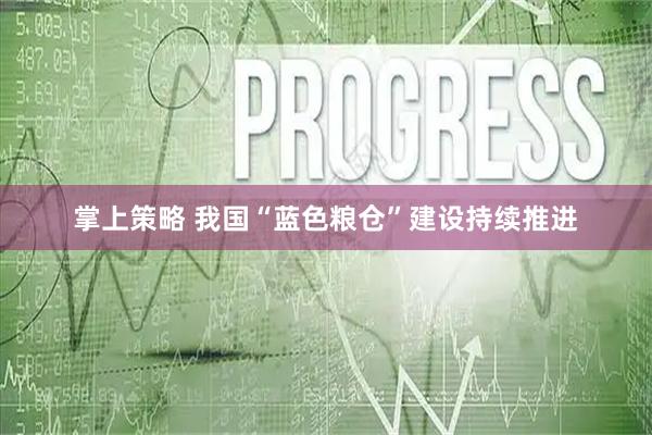 掌上策略 我国“蓝色粮仓”建设持续推进