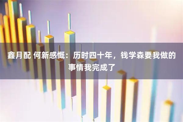 鑫月配 何新感慨：历时四十年，钱学森要我做的事情我完成了